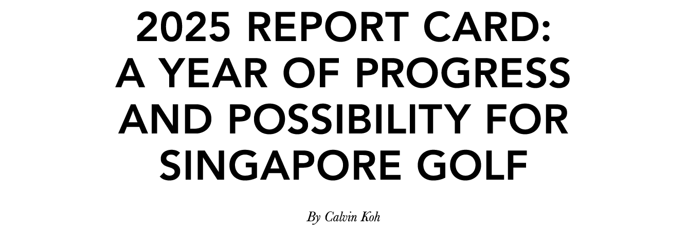 2025 Report Card: A Year of Progress and Possibility for Singapore Golf By Calvin Koh