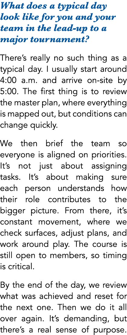 What does a typical day look like for you and your team in the lead up to a major tournament? There’s really no such ...