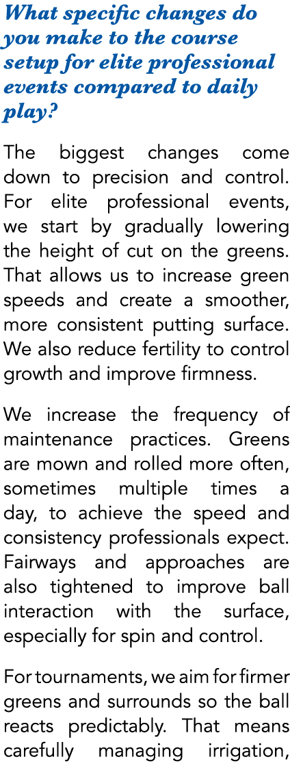 What specific changes do you make to the course setup for elite professional events compared to daily play? The bigge...