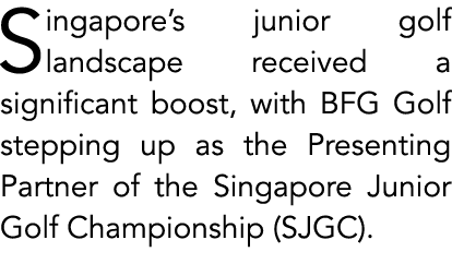 Singapore’s junior golf landscape received a significant boost, with BFG Golf stepping up as the Presenting Partner o...