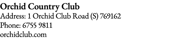 Orchid Country Club Address: 1 Orchid Club Road (S) 769162 Phone: 6755 9811 orchidclub com
