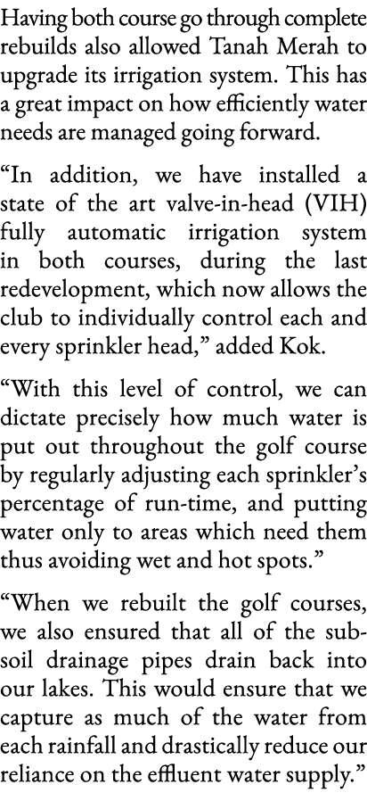 Having both course go through complete rebuilds also allowed Tanah Merah to upgrade its irrigation system  This has a   