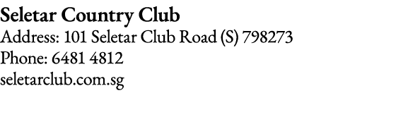 Seletar Country Club Address: 101 Seletar Club Road (S) 798273 Phone: 6481 4812 seletarclub com sg