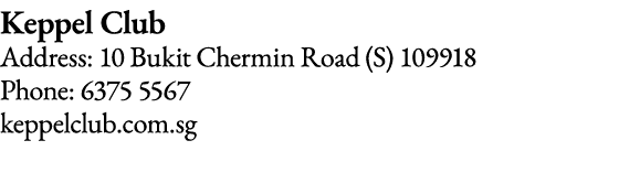 Keppel Club Address: 10 Bukit Chermin Road (S) 109918 Phone: 6375 5567 keppelclub com sg