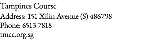 Tampines Course Address: 151 Xilin Avenue (S) 486798 Phone: 6513 7818 tmcc org sg