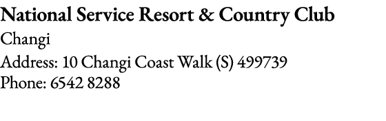 National Service Resort & Country Club Changi Address: 10 Changi Coast Walk (S) 499739 Phone: 6542 8288 