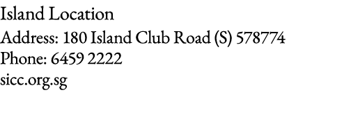 Island Location Address: 180 Island Club Road (S) 578774 Phone: 6459 2222 sicc org sg