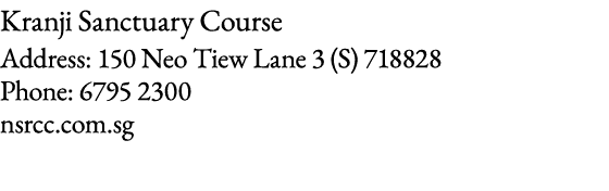 Kranji Sanctuary Course Address: 150 Neo Tiew Lane 3 (S) 718828 Phone: 6795 2300 nsrcc com sg