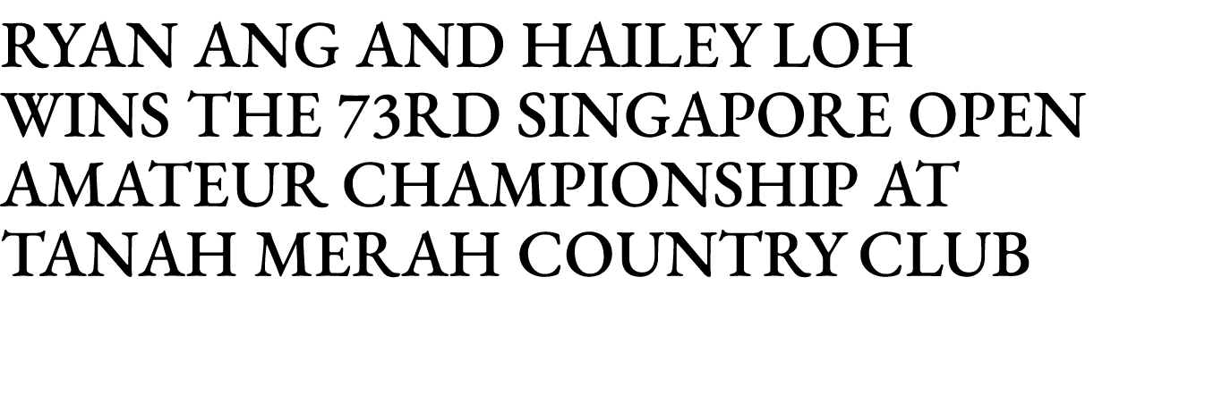 Ryan Ang and Hailey Loh wins the 73rd Singapore Open Amateur Championship at Tanah Merah Country Club