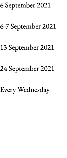6 September 2021 6-7 September 2021 13 September 2021 24 September 2021 Every Wednesday