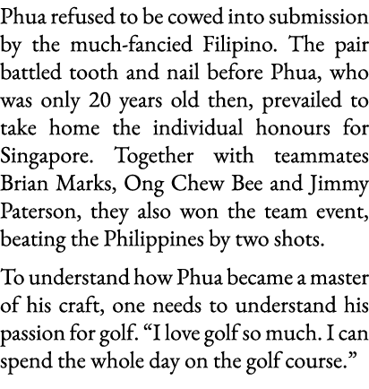 Phua refused to be cowed into submission by the much-fancied Filipino  The pair battled tooth and nail before Phua, w   