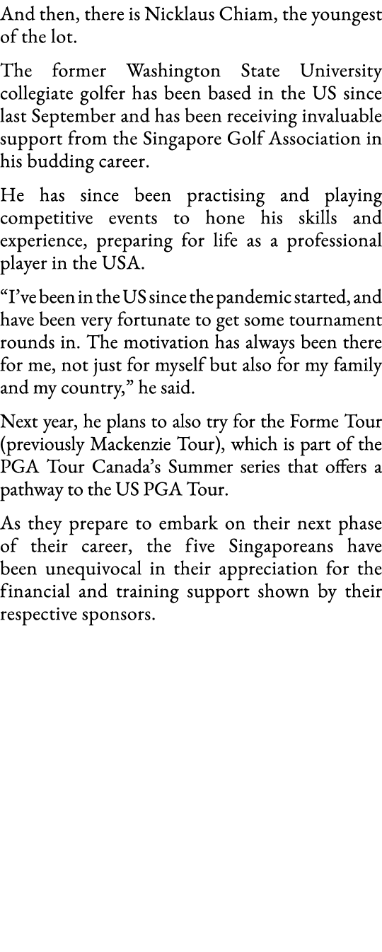 And then, there is Nicklaus Chiam, the youngest of the lot  The former Washington State University collegiate golfer    