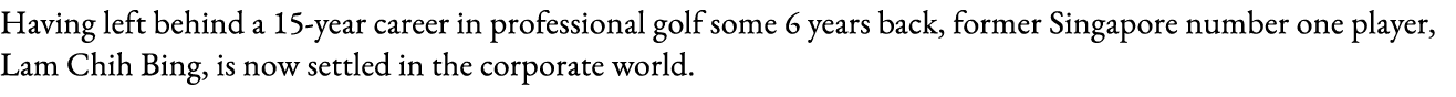 Having left behind a 15-year career in professional golf some 6 years back, former Singapore number one player, Lam C   
