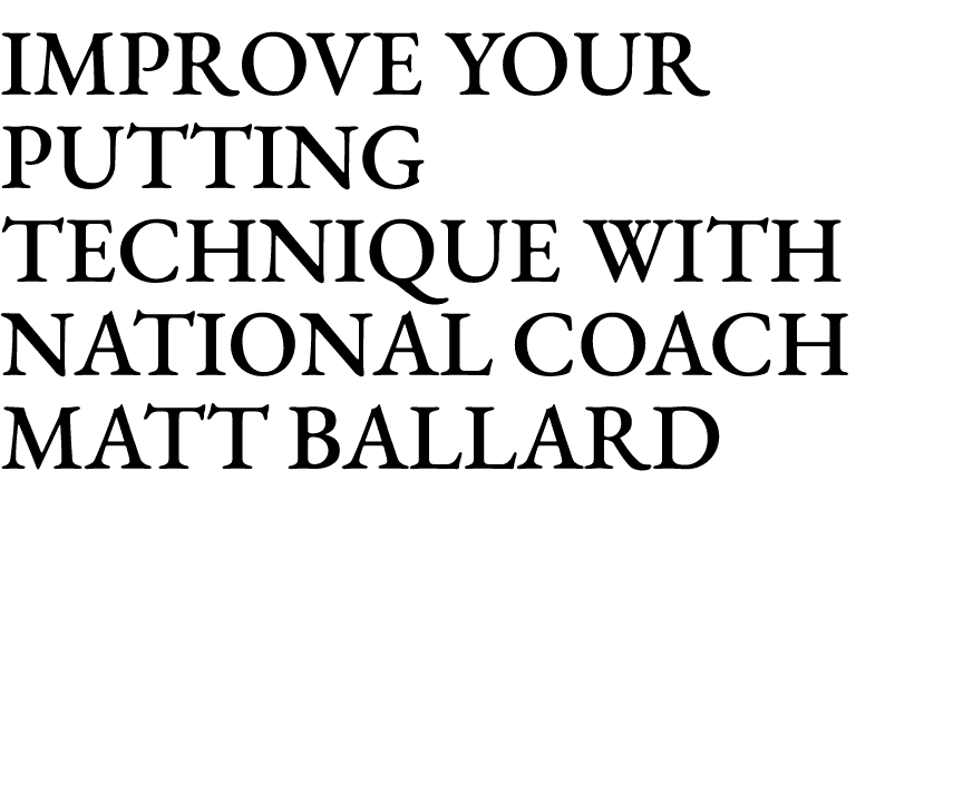 Improve your putting technique with National Coach Matt Ballard