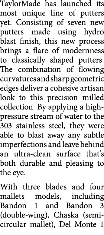 TaylorMade has launched its most unique line of putters yet  Consisting of seven new putters made using hydro blast f   