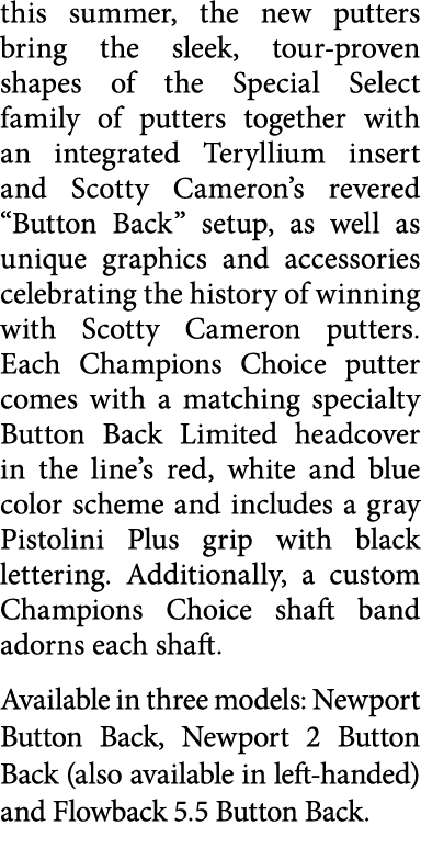 this summer, the new putters bring the sleek, tour-proven shapes of the Special Select family of putters together wit   